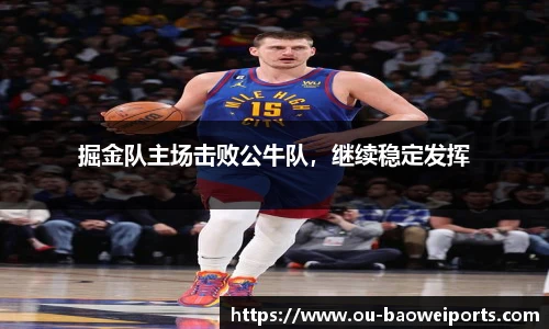 掘金队主场击败公牛队，继续稳定发挥