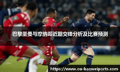 巴黎圣曼与摩纳哥近期交锋分析及比赛预测